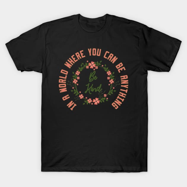 In a World Where You Can Be Anything Be Kind T-Shirt by Ghani Store